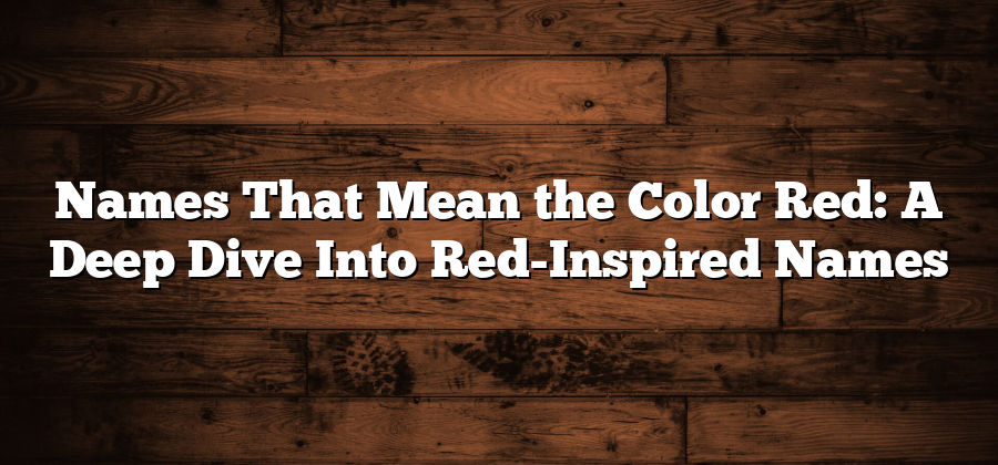 Names That Mean the Color Red: A Deep Dive Into Red-Inspired Names