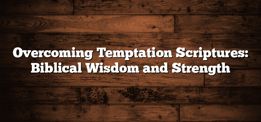 Overcoming Temptation Scriptures: Biblical Wisdom and Strength