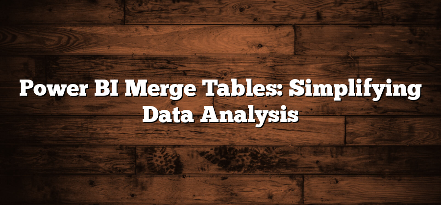 Power BI Merge Tables: Simplifying Data Analysis