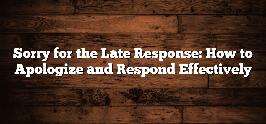 Sorry for the Late Response: How to Apologize and Respond Effectively