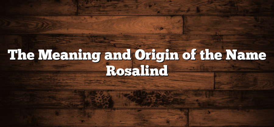 The Meaning and Origin of the Name Rosalind