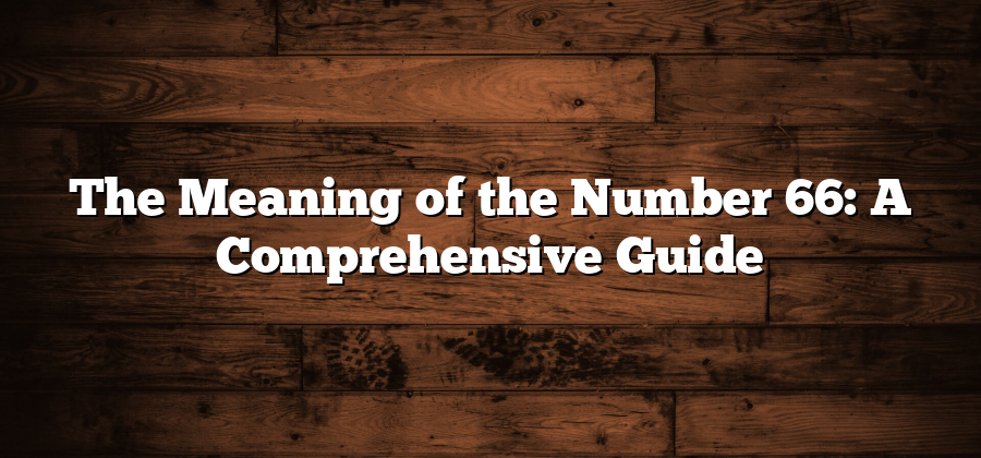 The Meaning of the Number 66: A Comprehensive Guide