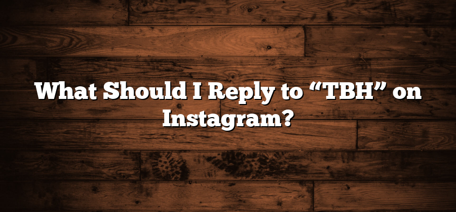 What Should I Reply to “TBH” on Instagram?