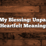 You Are My Blessing: Unpacking Its Heartfelt Meaning