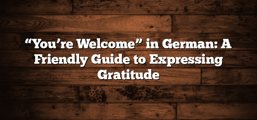 “You’re Welcome” in German: A Friendly Guide to Expressing Gratitude