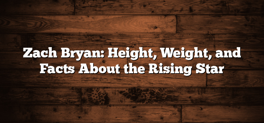 Zach Bryan: Height, Weight, and Facts About the Rising Star