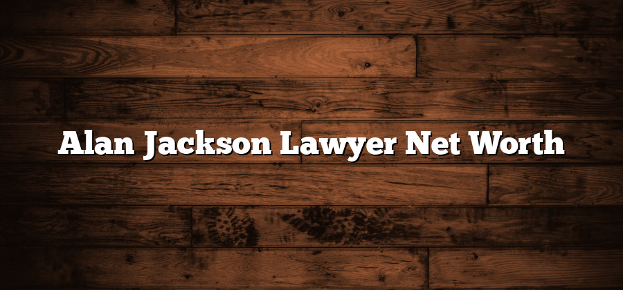 Alan Jackson Lawyer Net Worth