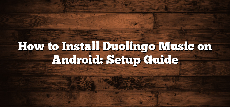 How to Install Duolingo Music on Android: Setup Guide