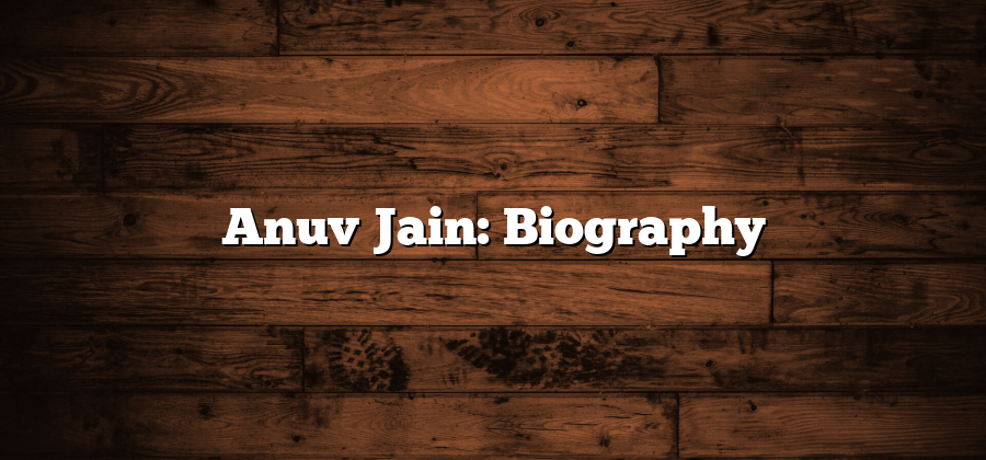 Anuv Jain: Biography