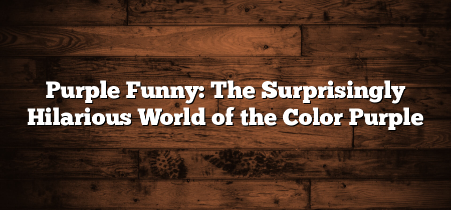 Purple Funny: The Surprisingly Hilarious World of the Color Purple