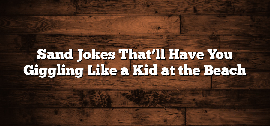 Sand Jokes That’ll Have You Giggling Like a Kid at the Beach