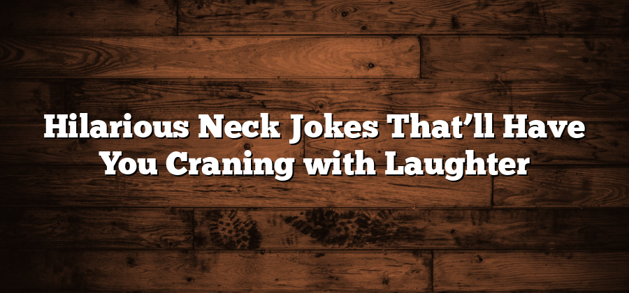 Hilarious Neck Jokes That’ll Have You Craning with Laughter