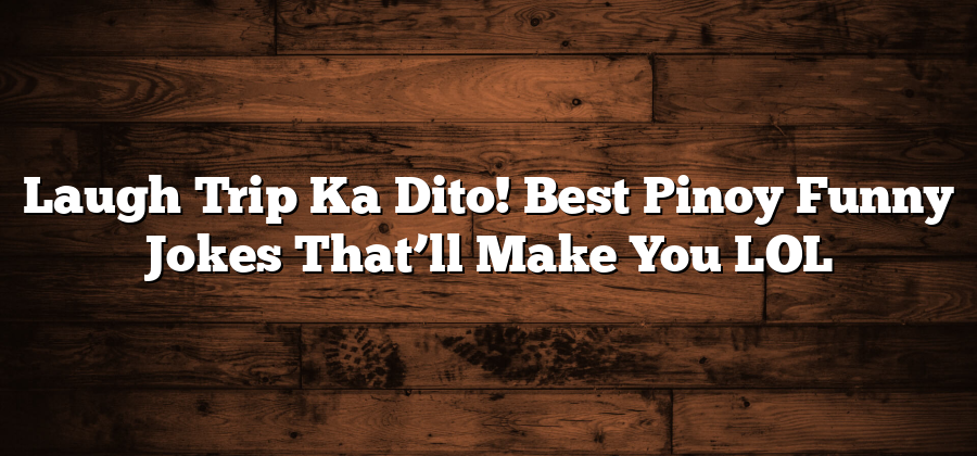 Laugh Trip Ka Dito! Best Pinoy Funny Jokes That’ll Make You LOL