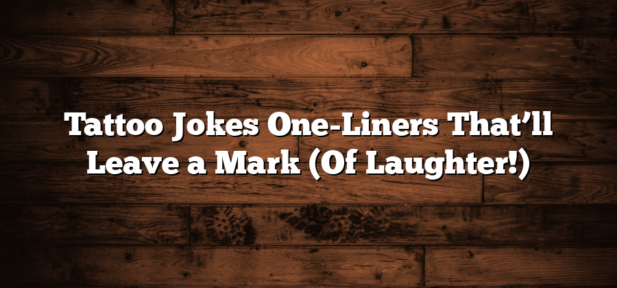Tattoo Jokes One-Liners That’ll Leave a Mark (Of Laughter!)