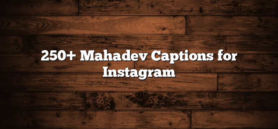 250+ Mahadev Captions for Instagram
