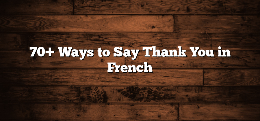 70+ Ways to Say Thank You in French